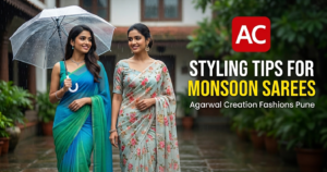Styling Tips for Monsoon Sarees | Agarwal Creation Fashions Pune